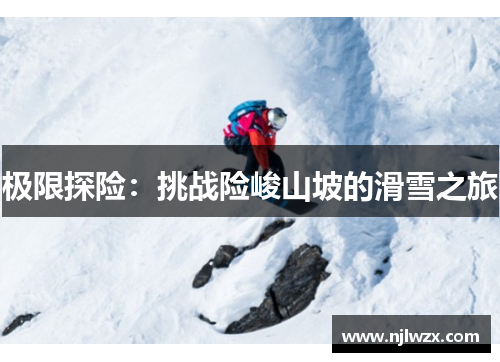 极限探险：挑战险峻山坡的滑雪之旅