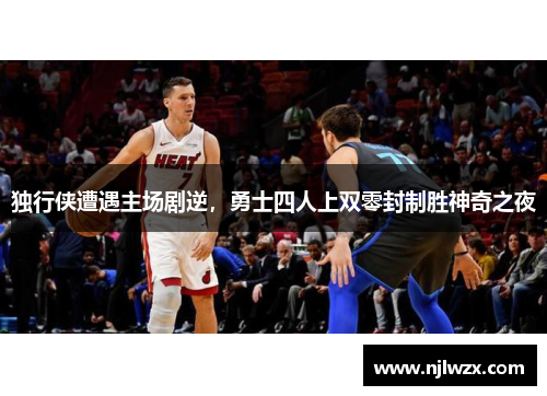 独行侠遭遇主场剧逆，勇士四人上双零封制胜神奇之夜